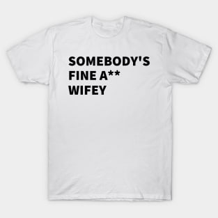 SOMEBODY'S FINE A** WIFEY T-Shirt